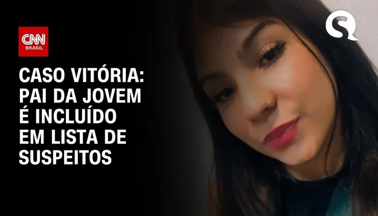 Caso Vitória: pai da jovem é incluído na lista de suspeitos do crime